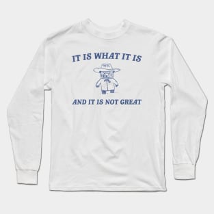 It is what it is and it ain't great Unisex Long Sleeve T-Shirt
